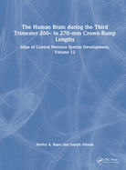 The Human Brain During the Third Trimester 260- To 270-MM Crown-Rump Lengths: Atlas of Central Nervous System Development, Volume 12