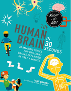 The Human Brain in 30 Seconds: 30 Amazing Topics for Brilliant Brains Explained in Half a Minute