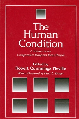 The Human Condition: A Volume in the Comparative Religious Ideas Project - Neville, Robert Cummings (Editor), and Berger, Peter L (Foreword by)