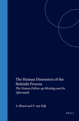 The Human Dimension of the Helsinki Process: The Vienna Follow-Up Meeting and Its Aftermath - Bloed, Arie (Editor), and Van Dijk, Pieter (Editor)