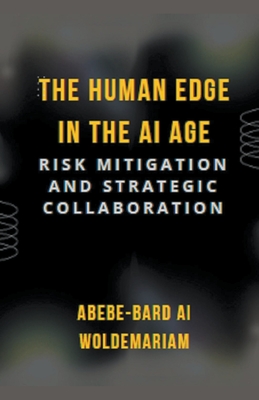 The Human Edge in the AI Age: Risk Mitigation and Strategic Collaboration - Woldemariam, Abebe-Bard Ai