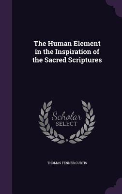 The Human Element in the Inspiration of the Sacred Scriptures - Curtis, Thomas Fenner