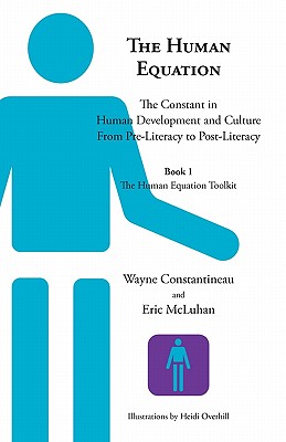 The Human Equation: The Constant in Human Development from Pre-Literacy to Post-Literacy -- Book 1 the Human Equation Toolkit - Constantineau, Wayne, and McLuhan, Eric, Ph.D.