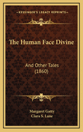 The Human Face Divine: And Other Tales (1860)