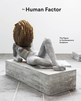 The Human Factor: Uses of the Figure in Contemporary Sculpture - Curtis, Penelope, Dr., and Martin, Herbert, and Lee, Lisa