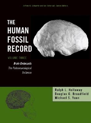 The Human Fossil Record, Brain Endocasts--The Paleoneurological Evidence - Holloway, Ralph L, and Broadfield, Douglas C, and Yuan, Michael S