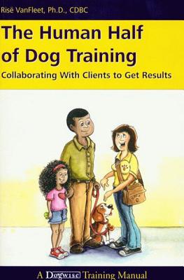 The Human Half of Dog Training: Collaborating with Clients to Get Results - VanFleet, Ris