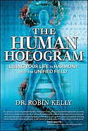 The Human Hologram: Living Your Life in Harmony with the Unified Field