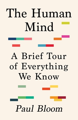 The Human Mind: A Brief Tour of Everything We Know - Bloom, Paul