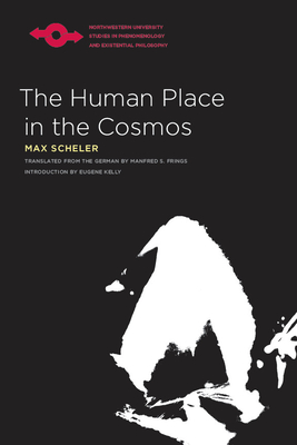 The Human Place in the Cosmos - Scheler, Max, and Frings, Manfred S (Translated by), and Kelly, Eugene (Introduction by)