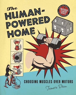 The Human-Powered Home: Choosing Muscles Over Motors - Dean, Tamara