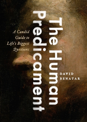 The Human Predicament: A Candid Guide to Life's Biggest Questions - Benatar, David