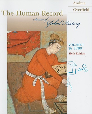 The Human Record: Sources of Global History, Volume I: To 1700 - Andrea, Alfred J., and Overfield, James H.