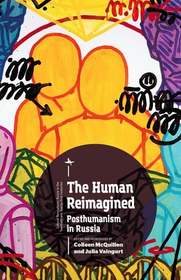 The Human Reimagined: Posthumanism in Russia - McQuillen, Colleen (Editor), and Vaingurt, Julia (Editor)