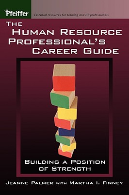 The Human Resource Professional's Career Guide: Building a Position of Strength - Palmer, Jeanne, and Finney, Martha I