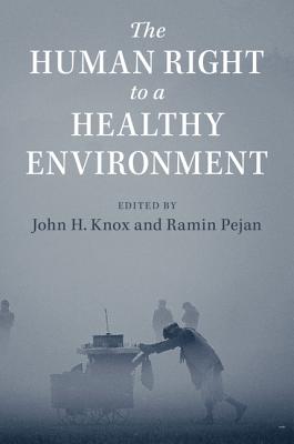 The Human Right to a Healthy Environment - Knox, John H (Editor), and Pejan, Ramin (Editor)