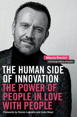 The Human Side of Innovation: The Power of People in Love with People - Porcini, Mauro, and Nooyi, Indra (Foreword by), and Laguarta, Ramon (Foreword by)