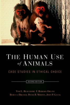 The Human Use of Animals: Case Studies in Ethical Choice - Beauchamp, Tom L, and Orlans, F Barbara, and Dresser, Rebecca