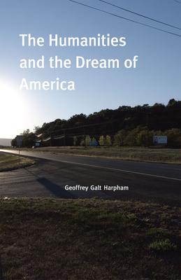 The Humanities and the Dream of America - Harpham, Geoffrey Galt