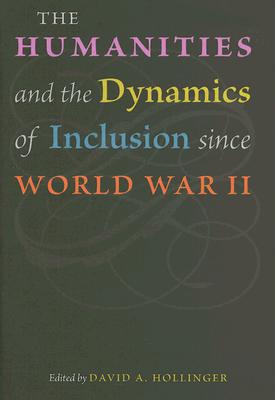 The Humanities and the Dynamics of Inclusion Since World War II - Hollinger, David A (Editor)