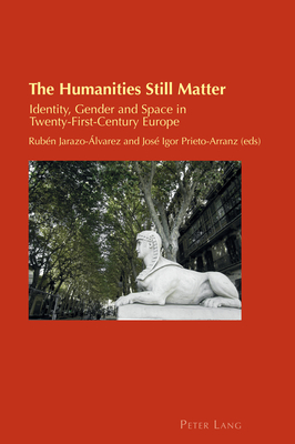 The Humanities Still Matter: Identity, Gender and Space in Twenty-First-Century Europe - Zamorano Llena, Carmen, and Gray, Billy, and Stier, Jonas