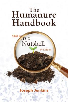 The Humanure Handbook, 4th Edition: Shit in a Nutshell - Jenkins, Joseph C