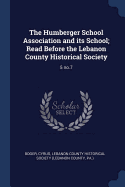 The Humberger School Association and its School; Read Before the Lebanon County Historical Society: 5 no.7