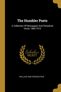 The Humbler Poets: A Collection Of Newspaper And Periodical Verse, 1885-1910