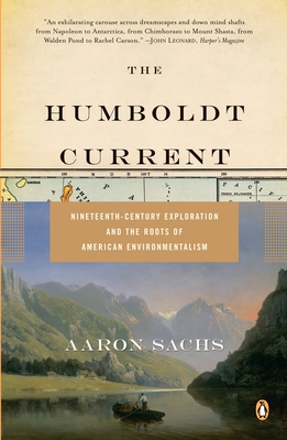 The Humboldt Current: Nineteenth-Century Exploration and the Roots of American Environmentalism - Sachs, Aaron