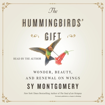 The Hummingbirds' Gift: Wonder, Beauty, and Renewal on Wings - Montgomery, Sy (Read by)