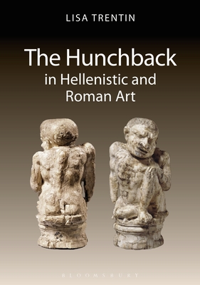 The Hunchback in Hellenistic and Roman Art - Trentin, Lisa