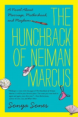 The Hunchback of Neiman Marcus: A Novel about Marriage, Motherhood, and Mayhem - Sones, Sonya