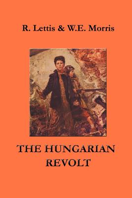The Hungarian Revolt: October 23 - November 4, 1956 - Lettis, Richard (Editor), and Steinmann, Martin Jr (Preface by), and Morris, William E (Editor)