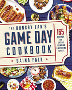 The Hungry Fan's Game Day Cookbook: 165 Recipes for Eating, Drinking & Watching Sports