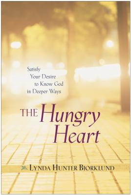 The Hungry Heart: Satisfy Your Desire to Know God in Deeper Ways - Bjorklund, Lynda Hunter, Dr.