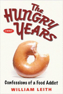 The Hungry Years: Confessions of a Food Addict - Leith, William