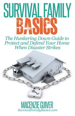 The Hunkering Down Guide to Protect and Defend Your Home When Disaster Strikes - Guiver, Macenzie