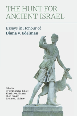 The Hunt for Ancient Israel: Essays in Honour of Diana V. Edelman - Shafer-Elliott, Cynthia (Editor), and Joachimsen, Kristin (Editor), and Ben Zvi, Ehud (Editor)