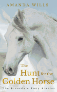 The Hunt for the Golden Horse: The Riverdale Pony Stories
