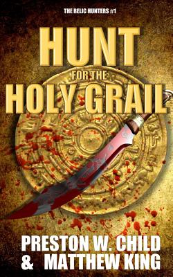 The Hunt for the Holy Grail - Child, P W, and King, Matthew