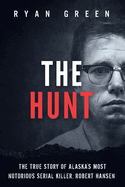 The Hunt: The True Story of Alaska's Most Notorious Serial Killer, Robert Hansen