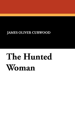 The Hunted Woman - Curwood, James Oliver