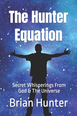 The Hunter Equation: Secret Whisperings From God & The Universe - Hunter, Brian
