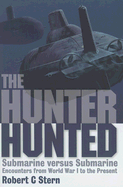 The Hunter Hunted: Submarine Versus Submarine: Encounters from World War I to the Present