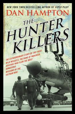 The Hunter Killers: The Extraordinary Story of the First Wild Weasels, the Band of Maverick Aviators Who Flew the Most Dangerous Missions of the Vietnam War - Hampton, Dan