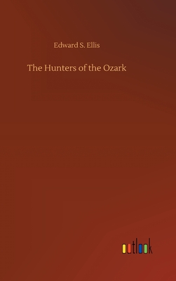 The Hunters of the Ozark - Ellis, Edward S