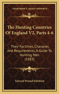 The Hunting Countries of England V2, Parts 4-6: Their Facilities, Character, and Requirements, a Guide to Hunting Men (1883)