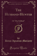 The Husband-Hunter, Vol. 1 of 3: Or Das Schiksal (Classic Reprint)