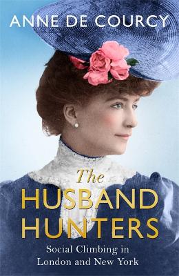 The Husband Hunters: Social Climbing in London and New York - de Courcy, Anne