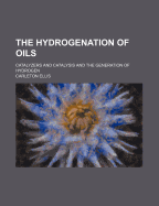 The Hydrogenation of Oils; Catalyzers and Catalysis and the Generation of Hydrogen